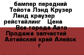 бампер передний Тойота Лэнд Крузер Ланд краузер 200 2 рейстайлинг › Цена ­ 3 500 - Все города Авто » Продажа запчастей   . Алтайский край,Алейск г.